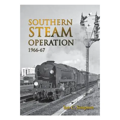 Southern Steam Operation 1966-67 - Simpson, Ian C.