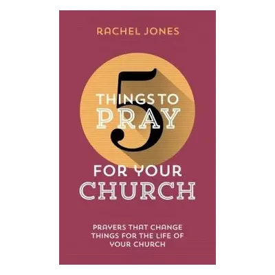 5 Things to Pray for Your Church - Jones, Rachel