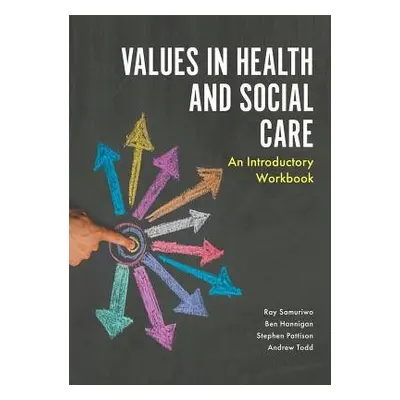 Values in Health and Social Care - Samuriwo, Ray a Pattison, Stephen a Todd, Andrew a Hannigan, 