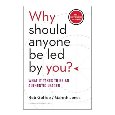 Why Should Anyone Be Led by You? With a New Preface by the Authors - Goffee, Rob a Jones, Gareth