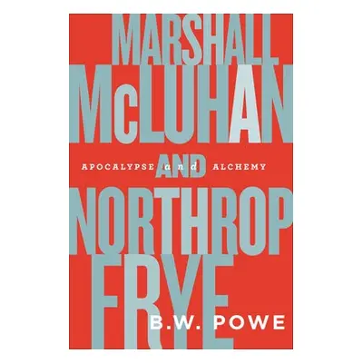 Marshall McLuhan and Northrop Frye - Powe, B.W.