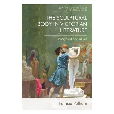 Sculptural Body in Victorian Literature - Pulham, Patricia