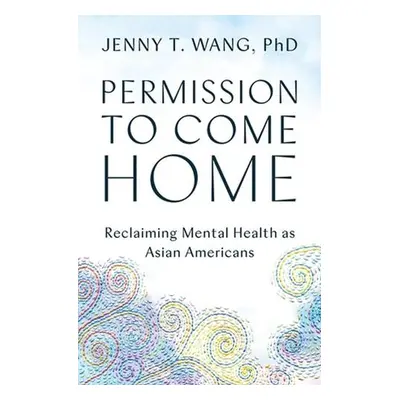 Permission to Come Home - Wang, Jenny T., PhD