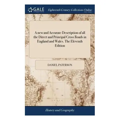 new and Accurate Description of all the Direct and Principal Cross Roads in England and Wales. T