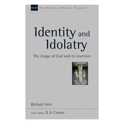 Identity and Idolatry - Lints, Dr Richard