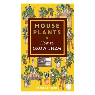 Houseplants a How to Grow Them - Barnes, Parker T.