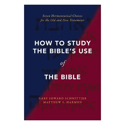 How to Study the Bible's Use of the Bible - Schnittjer, Gary Edward a Harmon, Matthew S.