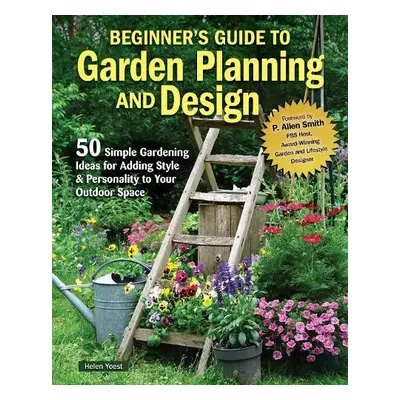 Beginner’s Guide to Garden Planning and Design - Yoest, Helen