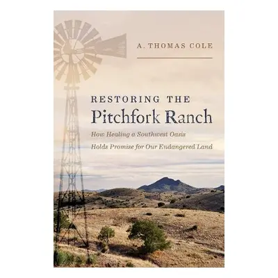 Restoring the Pitchfork Ranch - Cole, A. Thomas