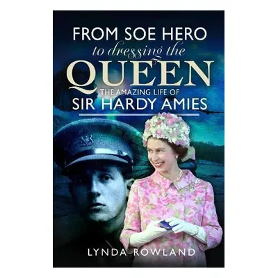 From SOE Hero to Dressing the Queen - Rowland, Lynda