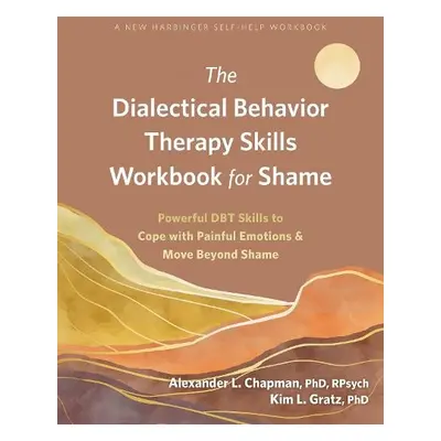 The Dialectical Behavior Therapy Skills Workbook for Shame - Chapman, Alexander L a Gratz, Kim L