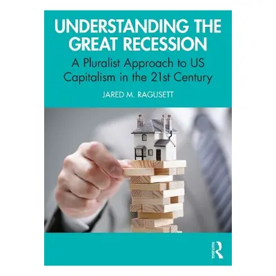 Understanding the Great Recession - Ragusett, Jared M. (Central Connecticut State University, US