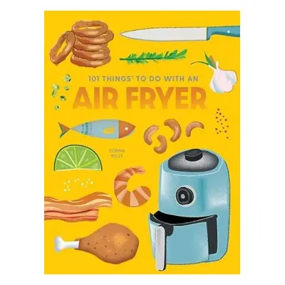 101 Things to Do With An Air Fryer, New Edition - Kelly, Donna