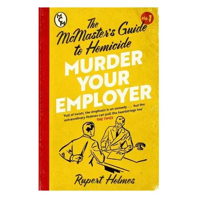 Murder Your Employer: The McMasters Guide to Homicide - Holmes, Rupert