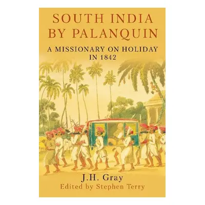 South India By Palanquin - Gray, J. H.