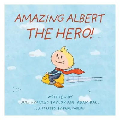 Amazing Albert The Hero! - Taylor, Juli Frances a Ball, Adam