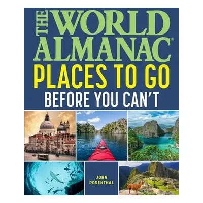 World Almanac Places to Go Before You Can't