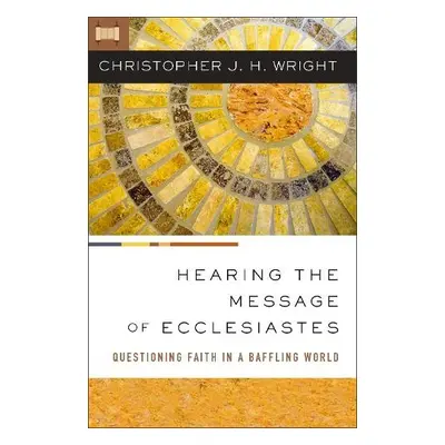 Hearing the Message of Ecclesiastes - Wright, Christopher J. H.