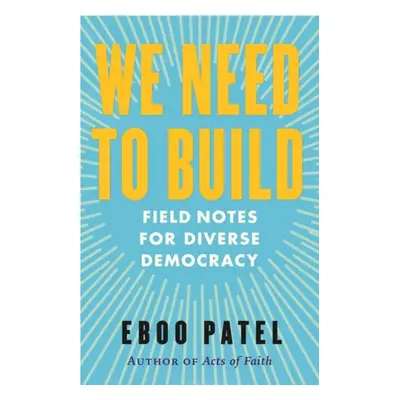 We Need to Build - Patel, Eboo