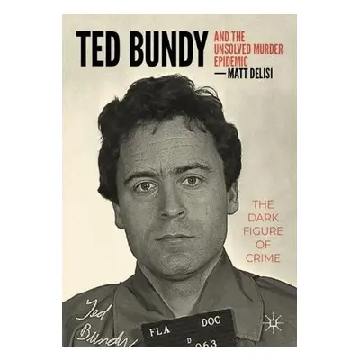 Ted Bundy and The Unsolved Murder Epidemic - DeLisi, Matt