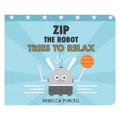 Zip the Robot Tries to Relax - Purcell, Rebecca