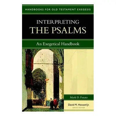 Interpreting the Psalms – An Exegetical Handbook - Futato, Mark D. a Howard, David M.