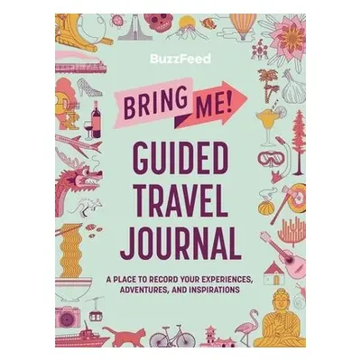 BuzzFeed: Bring Me! Guided Travel Journal - BuzzFeed a Khong, Louise a Smith, Ayla