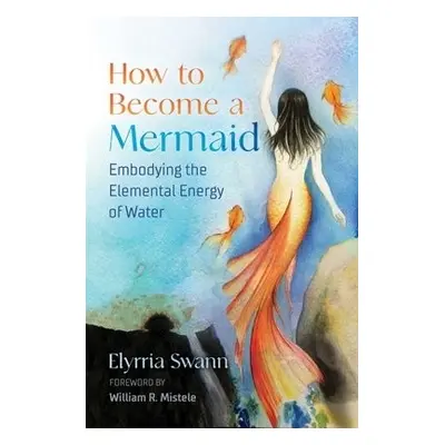 How to Become a Mermaid - Swann, Elyrria