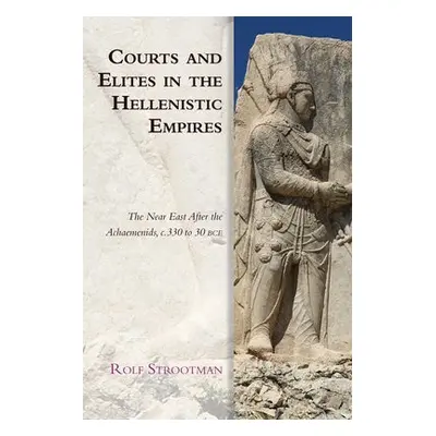 Courts and Elites in the Hellenistic Empires - Strootman, Rolf