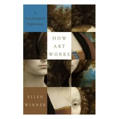 How Art Works - Winner, Ellen (Professor of Psychology, Professor of Psychology, Boston College)