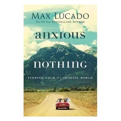 Anxious for Nothing - Lucado, Max