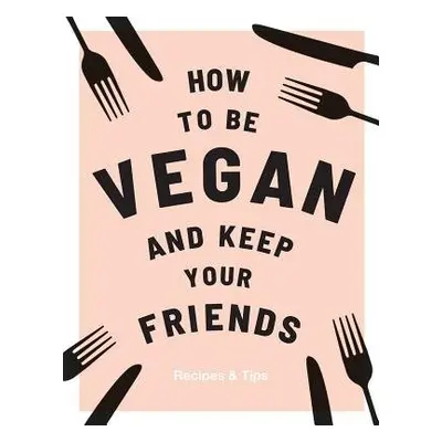 How to be Vegan and Keep Your Friends - Nichols, Annie