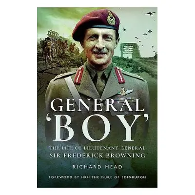 General Boy: The Life of Leiutenant General Sir Frederick Browning - Mead, Richard