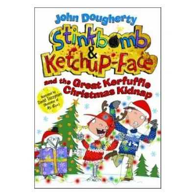 Stinkbomb and Ketchup-Face and the Great Kerfuffle Christmas Kidnap - Dougherty, John (, Stroud,