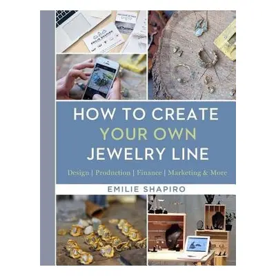 How to Create Your Own Jewelry Line - Shapiro, Emilie