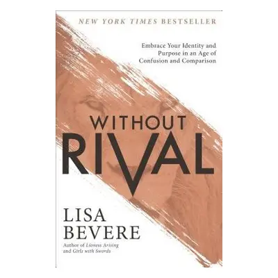 Without Rival - Embrace Your Identity and Purpose in an Age of Confusion and Comparison - Bevere