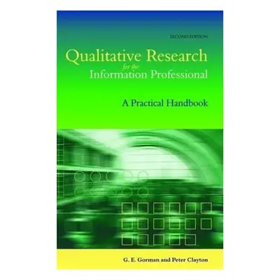 Qualitative Research for the Information Professional - Gorman, G E a Clayton, Peter