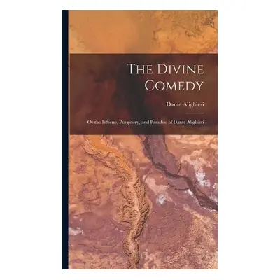 Divine Comedy; Or the Inferno, Purgatory, and Paradise of Dante Alighieri