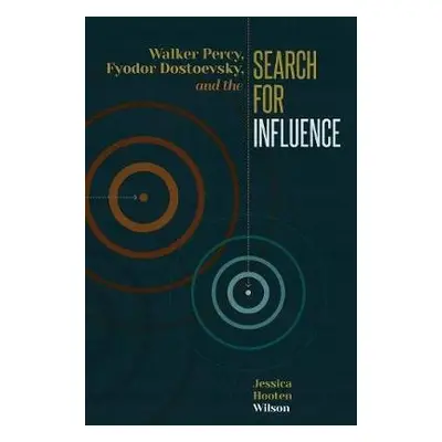 Walker Percy, Fyodor Dostoevsky, and the Search for Influence - Hooten Wilson, Jessica