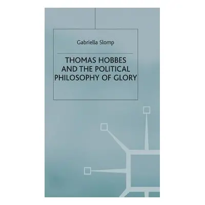 Thomas Hobbes and the Political Philosophy of Glory - Slomp, G.