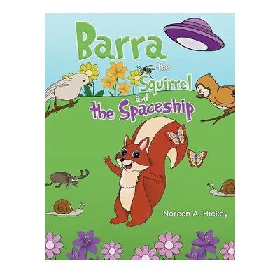 Barra the Squirrel and the Spaceship - Hickey, Noreen A.