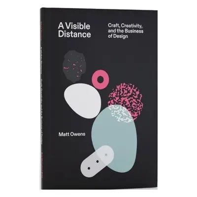 Visible Distance Craft, Creativity, and the Business of Design - Owens, Matt