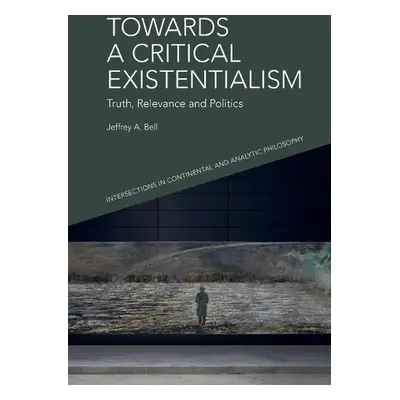 Towards a Critical Existentialism - A. Jeffrey Bell