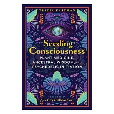 Seeding Consciousness - Eastman, Tricia