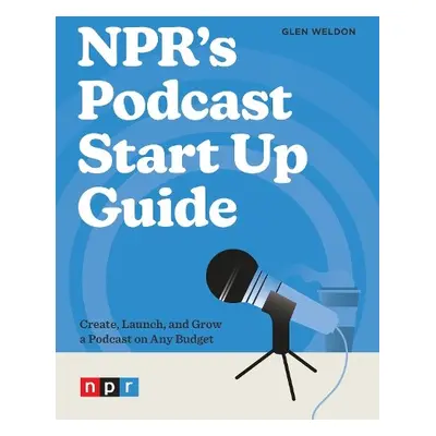 NPR's Podcast Start Up Guide - Weldon, Glen