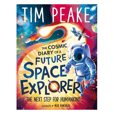 Cosmic Diary of a Future Space Explorer - Peake, Tim a Cole, Steve