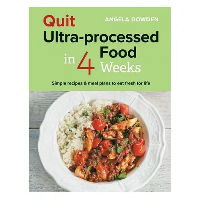 Quit Ultra-processed Food in 4 Weeks - Dowden, Angela