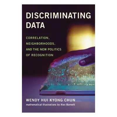 Discriminating Data - Chun, Wendy Hui Kyong a Barnett, Alex