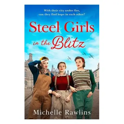 Steel Girls in the Blitz - Rawlins, Michelle