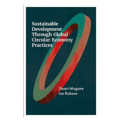 Sustainable Development Through Global Circular Economy Practices - Maguire, Stuart (University 